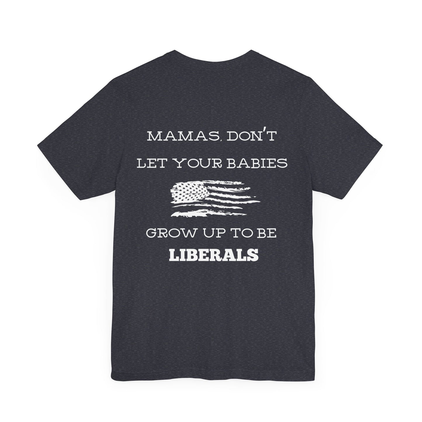 Mama's Don't Let Your Babies Grow Up To Be Liberals Shirt - White Print