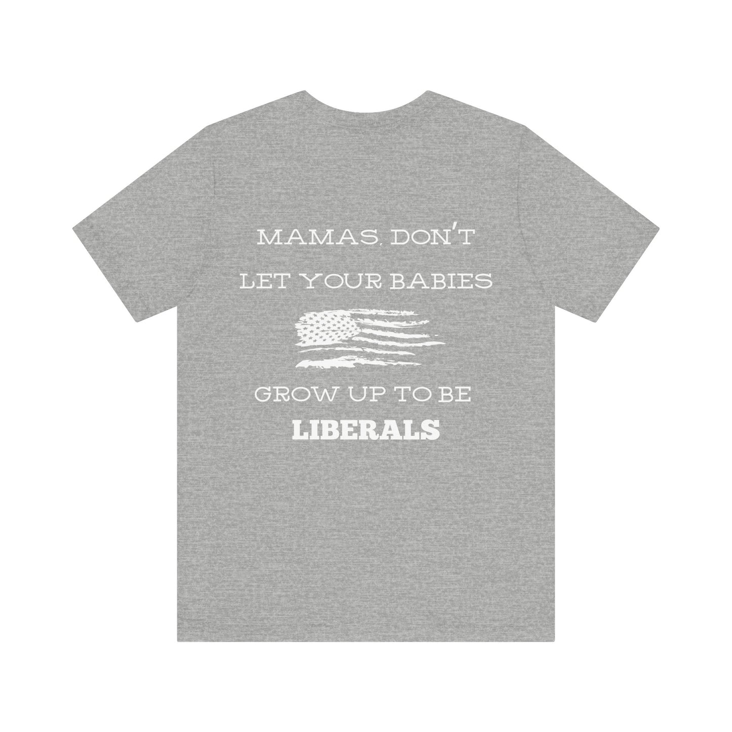 Mama's Don't Let Your Babies Grow Up To Be Liberals Shirt - White Print