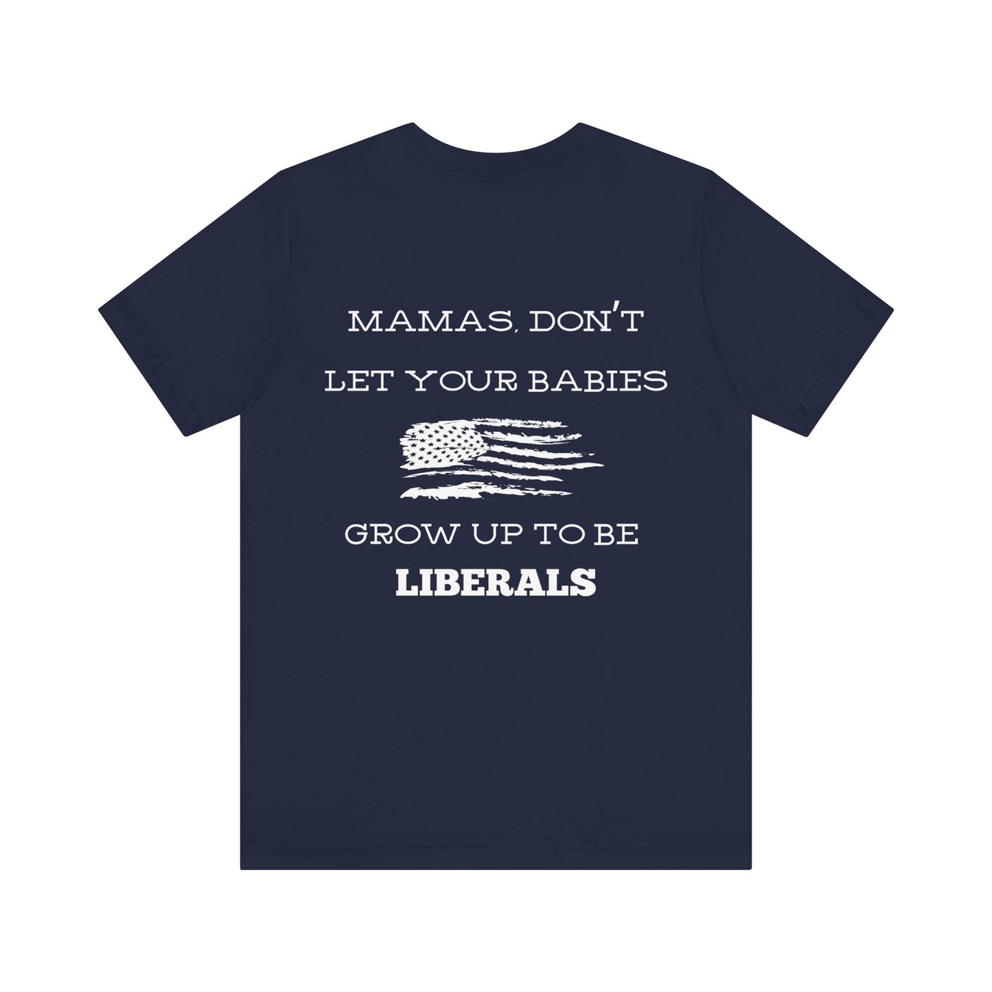 Mama's Don't Let Your Babies Grow Up To Be Liberals Shirt - White Print