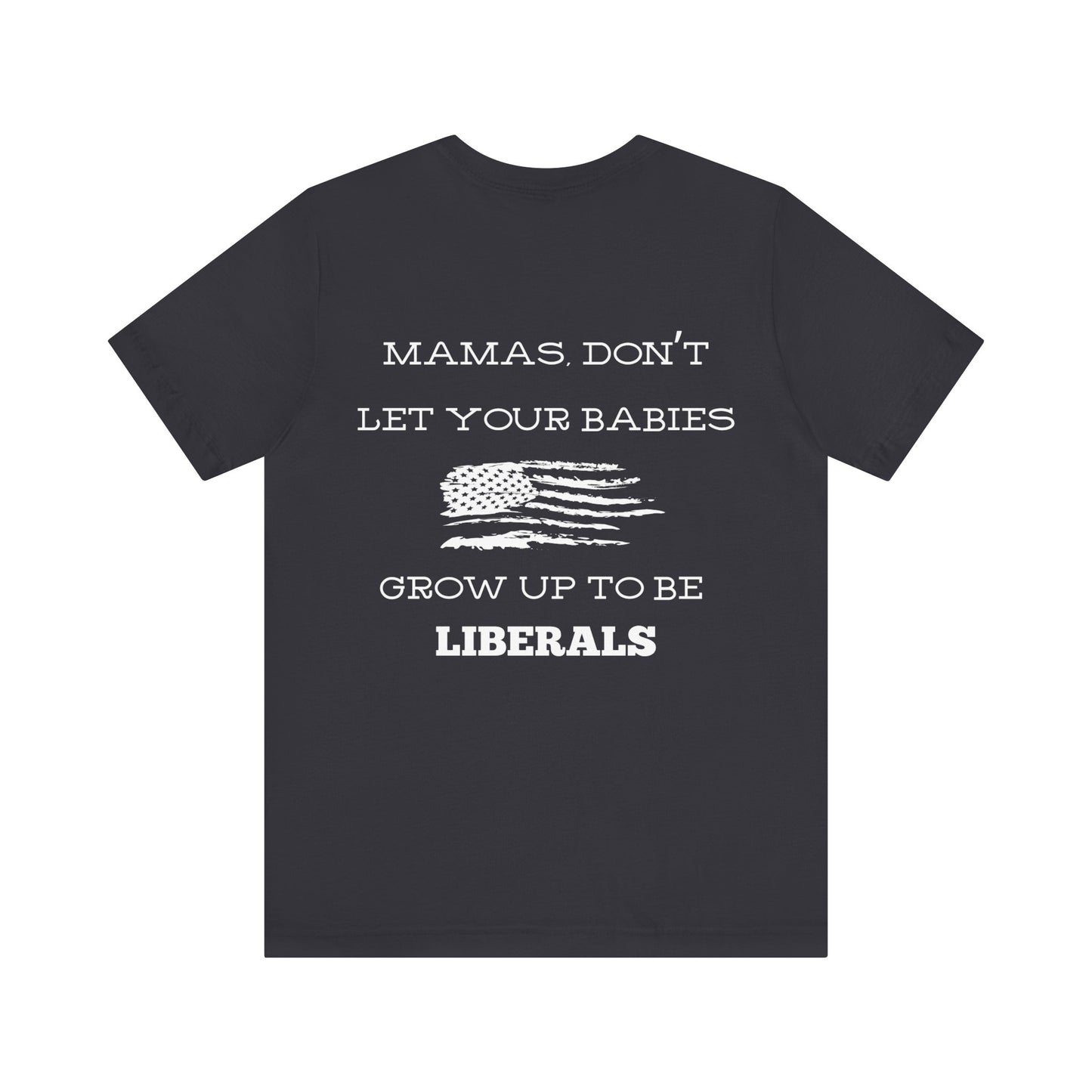 Mama's Don't Let Your Babies Grow Up To Be Liberals Shirt - White Print