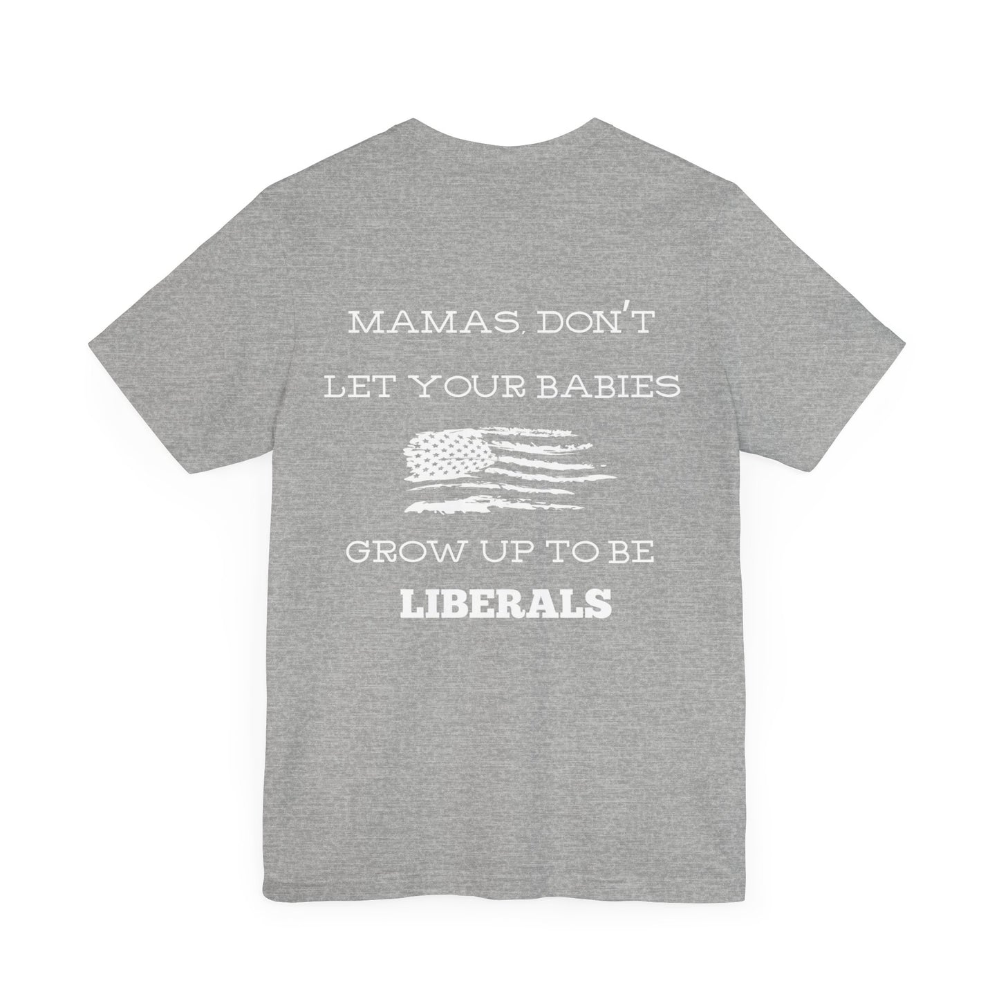 Mama's Don't Let Your Babies Grow Up To Be Liberals Shirt - White Print